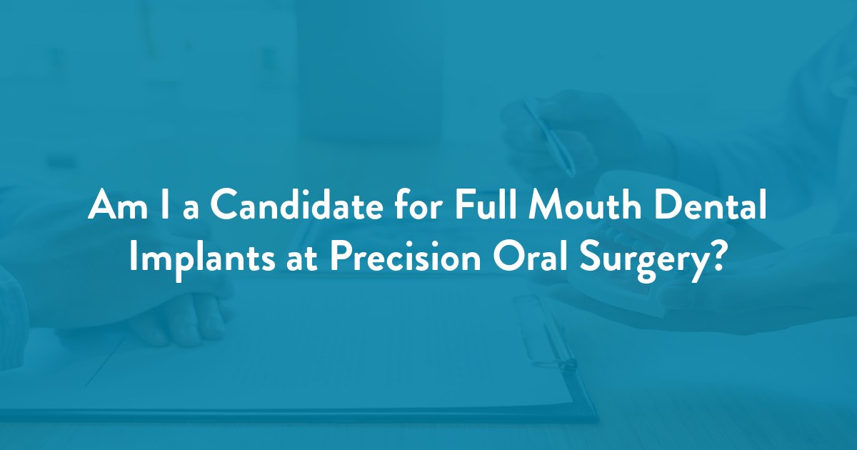 Am I a Candidate for Full Mouth Dental Implants at Precision Oral Surgery? at Precision Oral Surgery